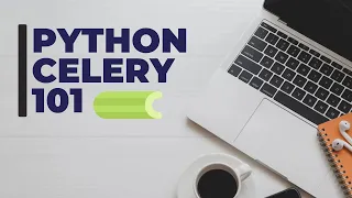 Python Celery 101 - A Simple Intro To Setup Use Celery Task Queue