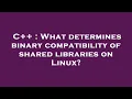 C What determines binary compatibility of shared libraries on Linux