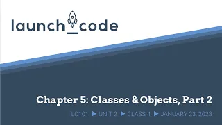 LC101 Unit 2 Class 04 Lecture - Chapter 5 Classes Objects Part 2