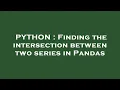 PYTHON Finding the intersection between two series in Pandas