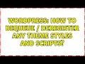 Wordpress How to dequeue deregister any theme styles and scripts 2 Solutions