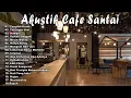 Lagu LAGU AKUSTIK CAFE SANTAI 2024 FULL ALBUM=LAGU AKUSTIK INDONESIA 2022