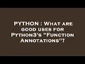 PYTHON What are good uses for Python3 s Function Annotations