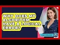 Why Does My Algorithm Have A Logical Error - Learn To Troubleshoot