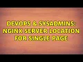 DevOps SysAdmins nginx server location for single page 2 Solutions