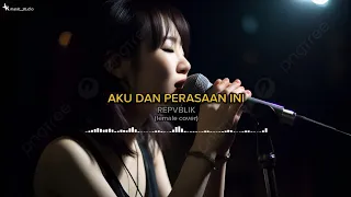 aku dan perasaan ini repvblik cover tiktok viral 