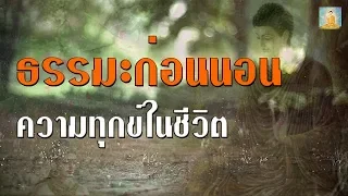 ธรรมะก่อนนอน ความทุกข์ในชีวิต จะเสียเวลาไปเพื่ออะไร ฟังธรรมะ ธรรมะก่อนนอน เพื่อมีสติ
