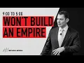 9 To 5 Won t Build an Empire
