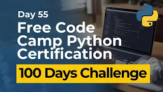 Free Code Camp Python Certification - Day 55