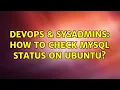 DevOps SysAdmins How to check mysql status on ubuntu 2 Solutions