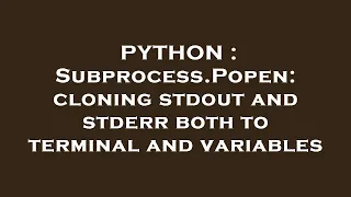 PYTHON Subprocess Popen cloning stdout and stderr both to terminal and variables