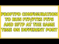 Proftpd configuration to run ftps and sftp at the same time on different port