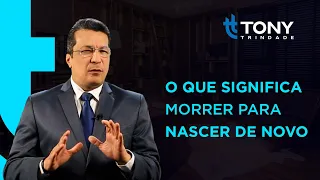 REFLEXÃO PARA A VIDA: O QUE SIGNIFICA MORRER PARA NASCER DE NOVO - Tony Trindade