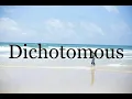 How To Pronounce Dichotomous Pronunciation Of Dichotomous