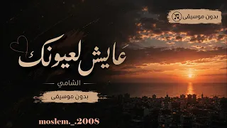 الشامي لين حايك عايش لعيونك بدون موسيقى      دندنها