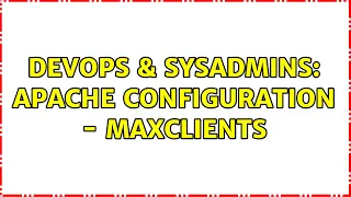 DevOps SysAdmins Apache configuration - MaxClients 2 Solutions