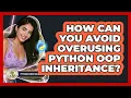 How Can You Avoid Overusing Python OOP Inheritance - Python Code School