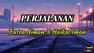 putra aiman x haikal iman perjalanan lirik 