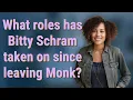 What roles has Bitty Schram taken on since leaving Monk