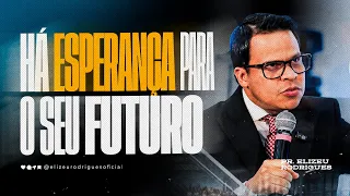 Há Esperança Para Seu Futuro l Pr. Elizeu Rodrigues