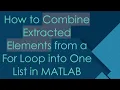 How to Combine Extracted Elements from a For Loop into One List in MATLAB