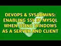 DevOps SysAdmins Enabling SSL in MySQL when using Windows as a server and client
