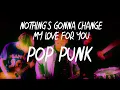 Download Lagu Nothing's Gonna Change My Love For You ( Pop Punk )