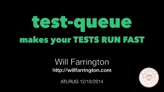 test-queue makes your TESTS RUN FAST - Will Farrington