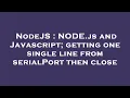 NodeJS NODE js and Javascript getting one single line from serialPort then close