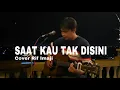 Download Lagu JIKUSTIK - SAAT KAU TAK DISINI (Live Cover By Rif, Imaji)