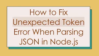 How to Fix Unexpected Token Error When Parsing JSON in Node js