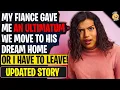 Fiance Gave Me An ULTIMATUM - We Move To His Dream Home Or I Leave Reddit Stories
