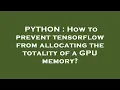 PYTHON How to prevent tensorflow from allocating the totality of a GPU memory