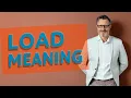 Load Meaning of load