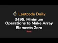 3495 Minimum Operations to Make Array Elements Zero Leetcode Daily - Python