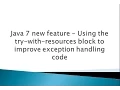 Java 7 new feature - Using the try-with-resources block to improve exception handling code