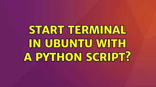 Ubuntu Start terminal in ubuntu with a python script 2 Solutions