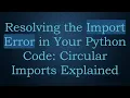 Resolving the Import Error in Your Python Code Circular Imports Explained