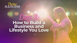 Day 3 How to Build a Business and Lifestyle You Love