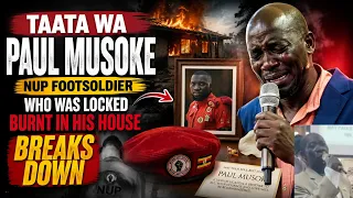 Taata Wa Paul Musoke - NUP Footsolider who was locked burnt in his house - Breaks Down.