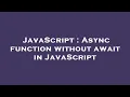 JavaScript Async function without await in JavaScript