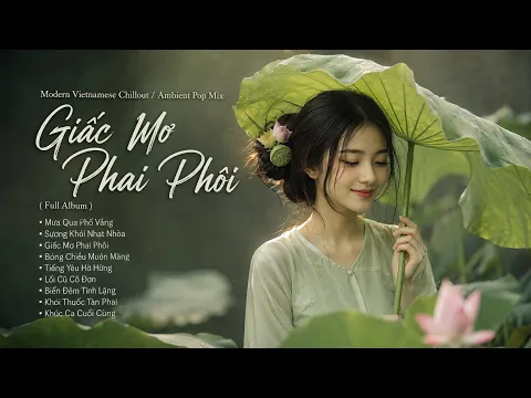 Modern Vietnamese Chillout / Ambient Pop Mix - Giấc Mơ Phai Phôi (Full Album)