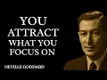 YOU ATTRACT WHAT YOU FOCUS ON CHANGE YOUR FOCUS CHANGE YOUR LIFE NEVILLE GODDARD