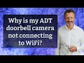 Why is my ADT doorbell camera not connecting to WiFi