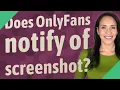 Does OnlyFans notify of screenshot
