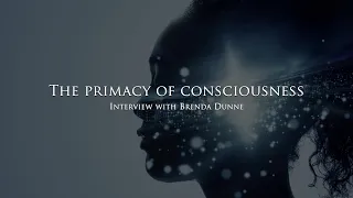 The Primacy of consciousness - Interview with Brenda Dunne