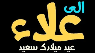 عيد ميلاد علاءالغالي الحبيب تهنئه الى من اسمه علاء ارسلها الى صديقك علاء 