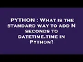 PYTHON What is the standard way to add N seconds to datetime time in Python
