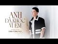 Download Lagu ANH ĐÃ KHÓC VÌ EM - ĐINH TÙNG HUY | Vì sao người buông vội vàng đôi tay