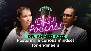 CAU Podcast #23 | Fostering a Curious Mindset with Dr. Ahmed Aziz